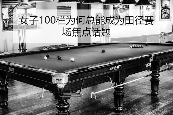 女子100栏为何总能成为田径赛场焦点话题